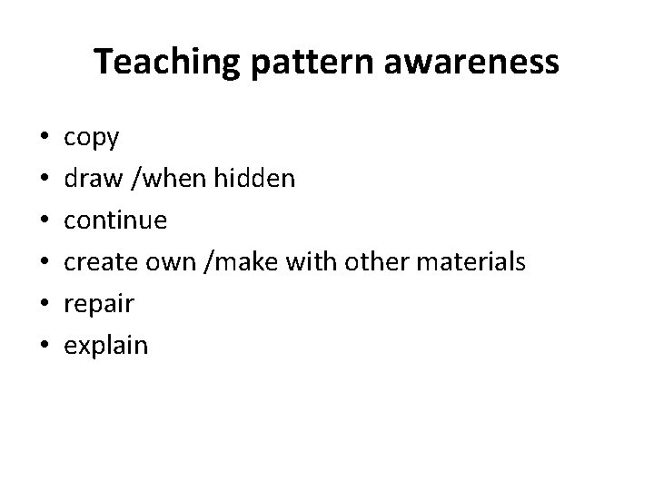 Teaching pattern awareness • • • copy draw /when hidden continue create own /make