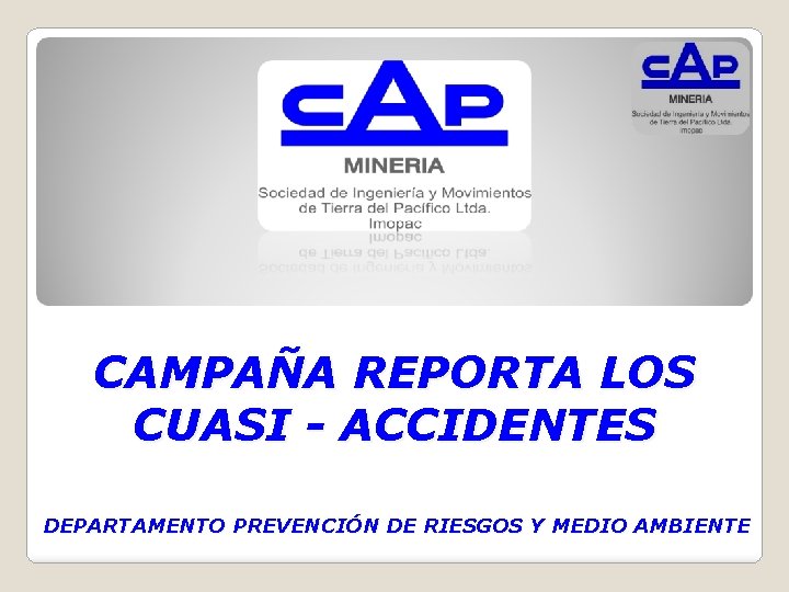 CAMPAÑA REPORTA LOS CUASI - ACCIDENTES DEPARTAMENTO PREVENCIÓN DE RIESGOS Y MEDIO AMBIENTE 