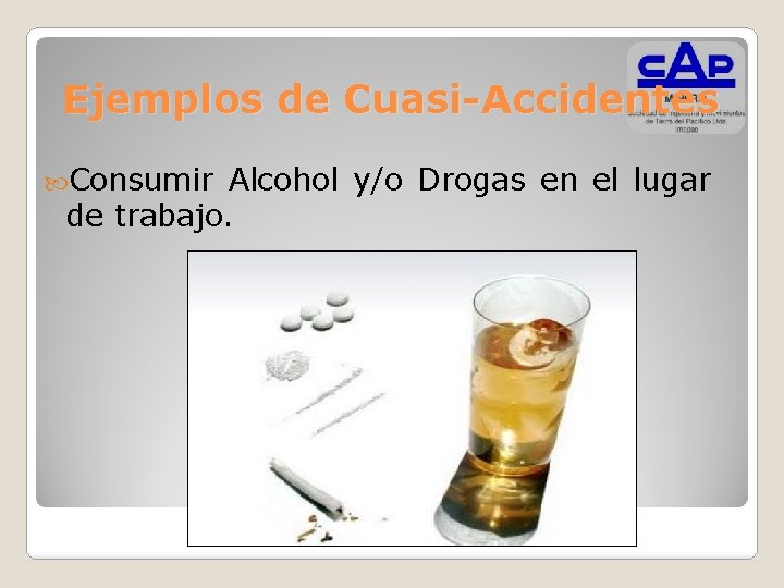 Ejemplos de Cuasi-Accidentes Consumir Alcohol y/o Drogas en el lugar de trabajo. 