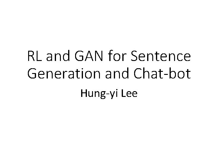 RL and GAN for Sentence Generation and Chat-bot Hung-yi Lee 