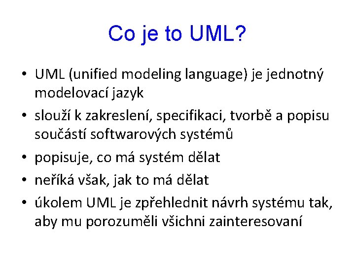 Co je to UML? • UML (unified modeling language) je jednotný modelovací jazyk •