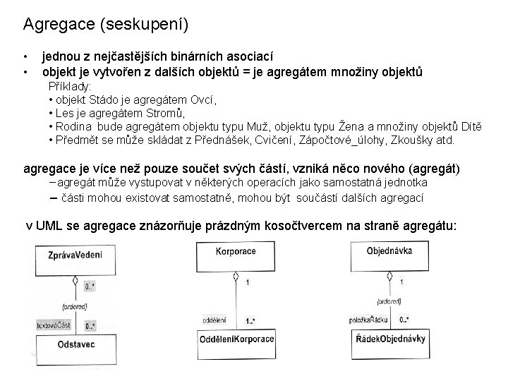 Agregace (seskupení) • • jednou z nejčastějších binárních asociací objekt je vytvořen z dalších