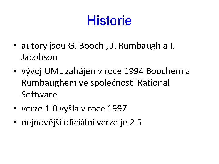 Historie • autory jsou G. Booch , J. Rumbaugh a I. Jacobson • vývoj