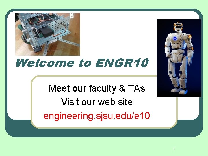 Welcome to ENGR 10 Meet our faculty & TAs Visit our web site engineering.
