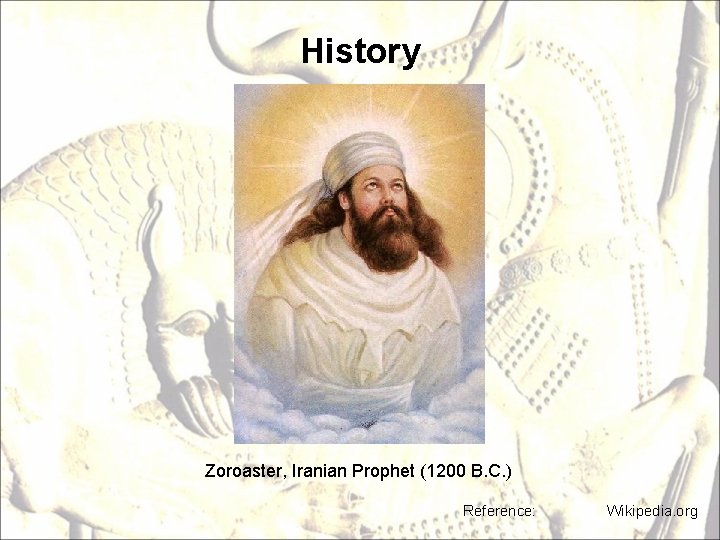 History Zoroaster, Iranian Prophet (1200 B. C. ) Reference: Wikipedia. org 