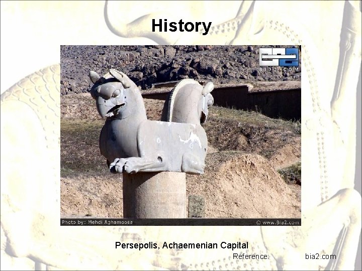 History Persepolis, Achaemenian Capital Reference: bia 2. com 