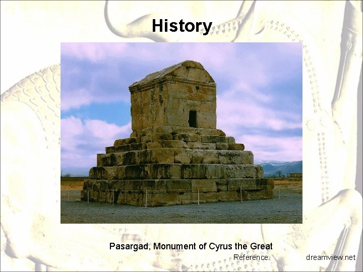 History Pasargad, Monument of Cyrus the Great Reference: dreamview. net 