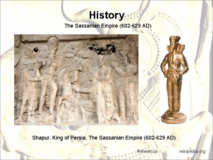 History The Sassanian Empire (602 -629 AD) Shapur, King of Persia, The Sassanian Empire