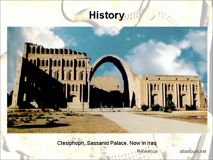 History Ctesiphopn, Sassanid Palace, Now in Iraq Reference: atlastours. net 