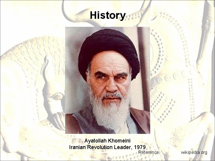 History Ayatollah Khomeini Iranian Revolution Leader, 1979 Reference: wikipedia. org 