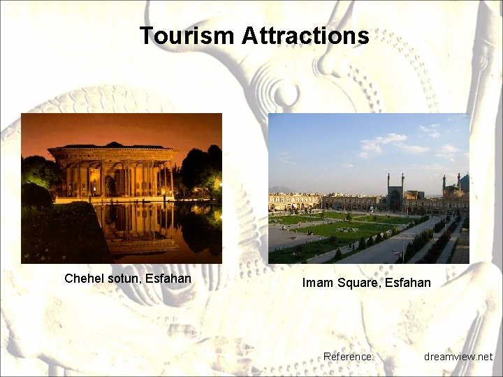 Tourism Attractions Chehel sotun, Esfahan Imam Square, Esfahan Reference: dreamview. net 