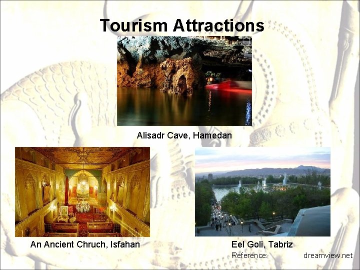 Tourism Attractions Alisadr Cave, Hamedan An Ancient Chruch, Isfahan Eel Goli, Tabriz Reference: dreamview.