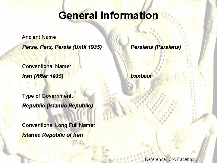 General Information Ancient Name: Perse, Pars, Persia (Until 1935) Persians (Parsians) Conventional Name: Iran
