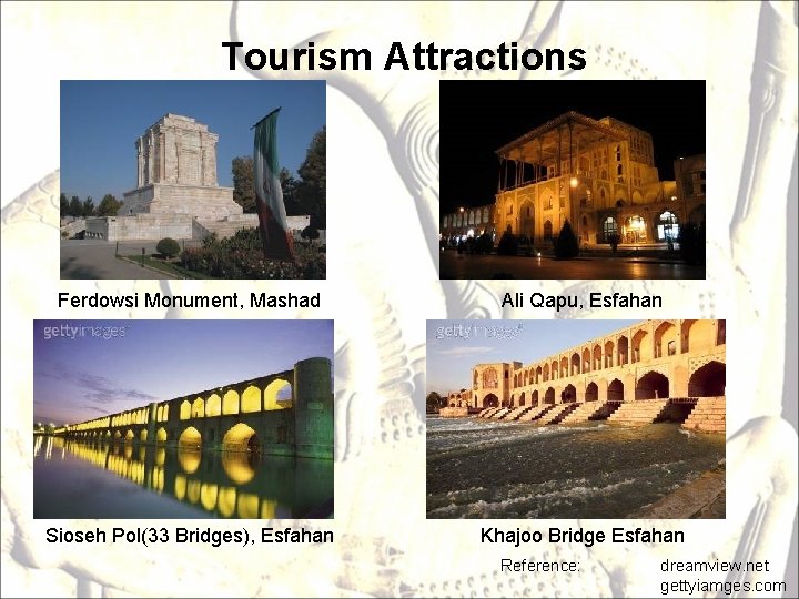 Tourism Attractions Ferdowsi Monument, Mashad Ali Qapu, Esfahan Sioseh Pol(33 Bridges), Esfahan Khajoo Bridge