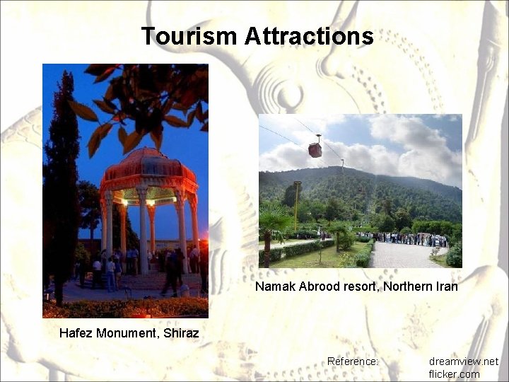 Tourism Attractions Namak Abrood resort, Northern Iran Hafez Monument, Shiraz Reference: dreamview. net flicker.