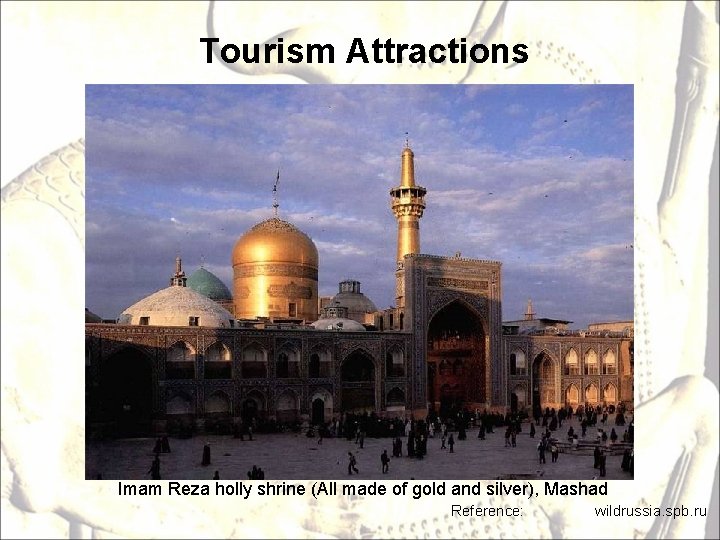 Tourism Attractions Imam Reza holly shrine (All made of gold and silver), Mashad Reference: