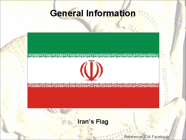 General Information Iran’s Flag Reference: CIA Facebook 