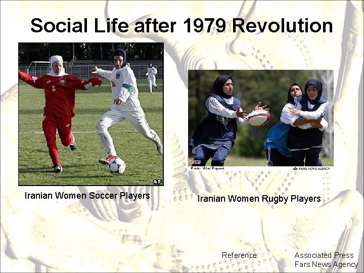 Social Life after 1979 Revolution Iranian Women Soccer Players Iranian Women Rugby Players Reference: