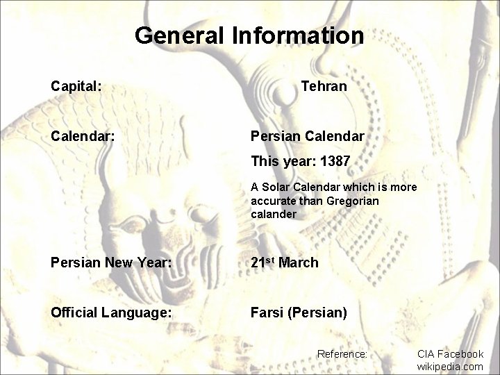 General Information Capital: Calendar: Tehran Persian Calendar This year: 1387 A Solar Calendar which