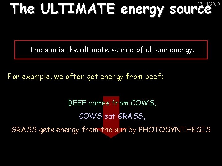 The ULTIMATE energy source 03/11/2020 The sun is the ultimate source of all our