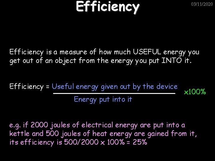 Efficiency 03/11/2020 Efficiency is a measure of how much USEFUL energy you get out