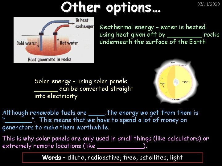 Other options… 03/11/2020 Geothermal energy – water is heated using heat given off by