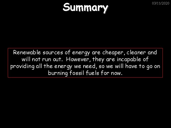 Summary 03/11/2020 Renewable sources of energy are cheaper, cleaner and will not run out.