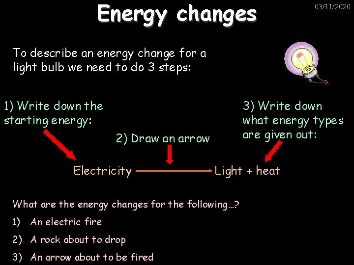 Energy changes 03/11/2020 To describe an energy change for a light bulb we need