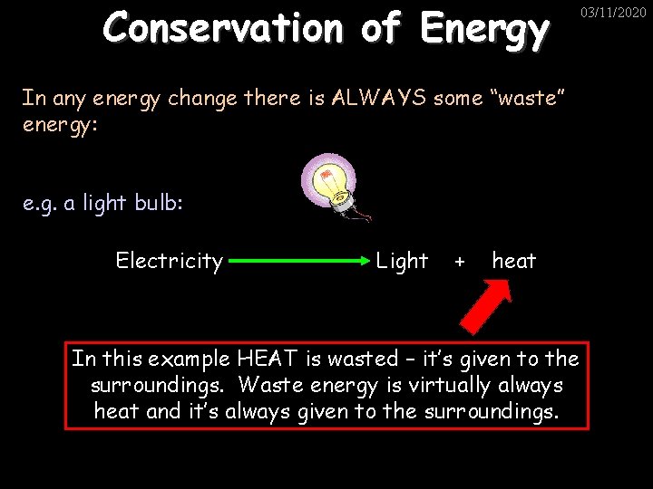Conservation of Energy In any energy change there is ALWAYS some “waste” energy: e.