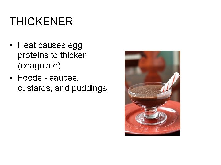 THICKENER • Heat causes egg proteins to thicken (coagulate) • Foods - sauces, custards,