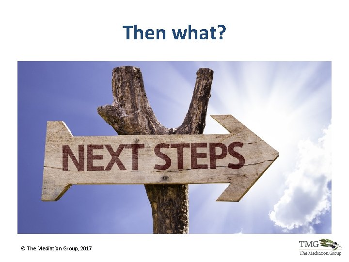 Then what? © The Mediation Group, 2017 Then what? © The Mediation Group, 2017