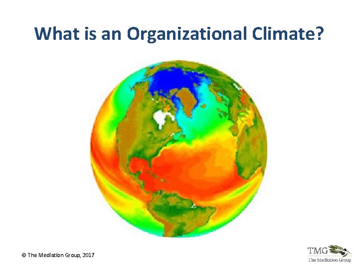 What is an Organizational Climate? © The Mediation Group, 2017 What is an Organizational Climate? © The Mediation Group, 2017