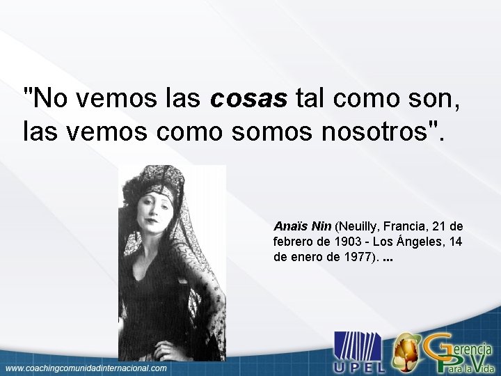 "No vemos las cosas tal como son, las vemos como somos nosotros". Anaïs Nin