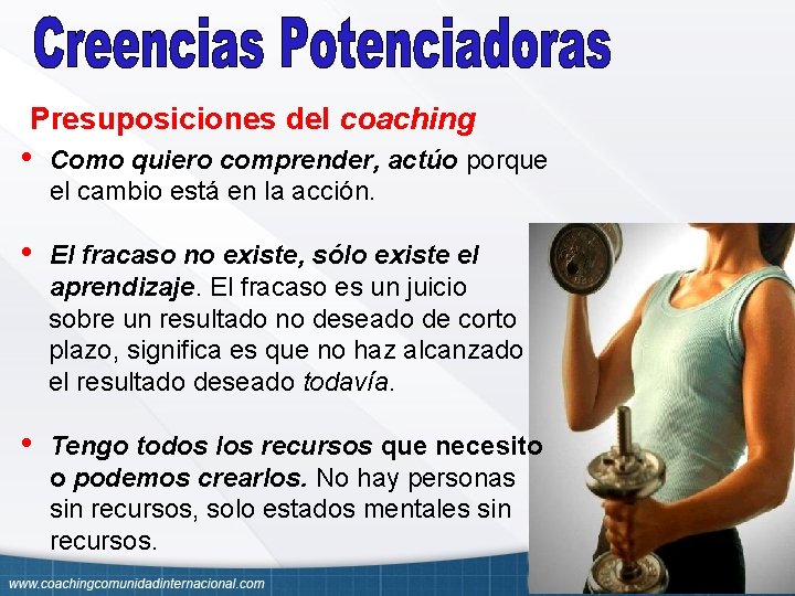 Presuposiciones del coaching • Como quiero comprender, actúo porque el cambio está en la