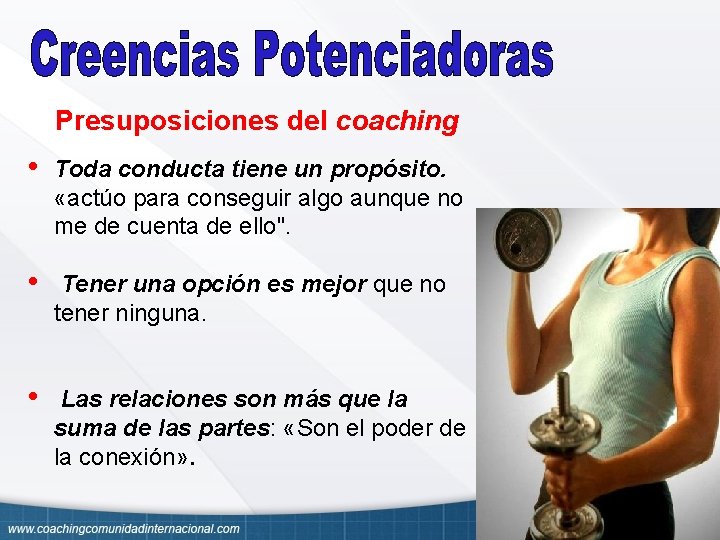 Presuposiciones del coaching • Toda conducta tiene un propósito. «actúo para conseguir algo aunque