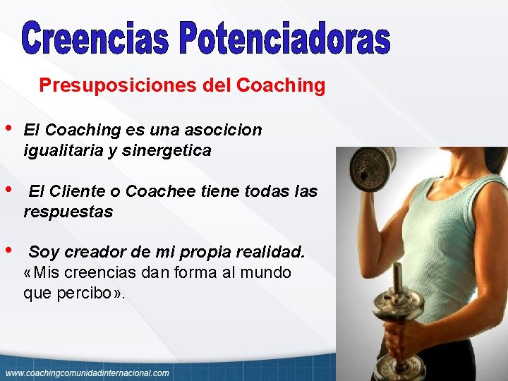 Presuposiciones del Coaching • El Coaching es una asocicion igualitaria y sinergetica • El