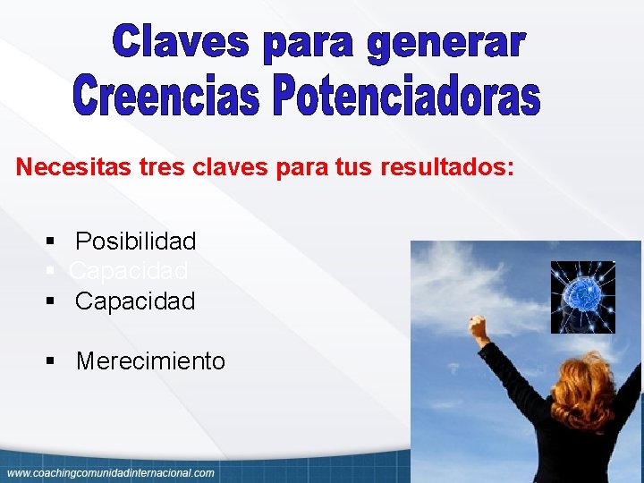 Necesitas tres claves para tus resultados: § Posibilidad § Capacidad § Merecimiento 