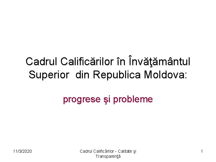 Cadrul Calificărilor în Învăţământul Superior din Republica Moldova: progrese şi probleme 11/3/2020 Cadrul Calificărilor
