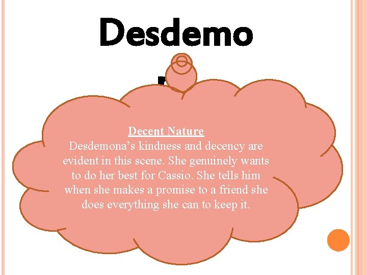 Desdemo na Decent Nature Desdemona’s kindness and decency are evident in this scene. She