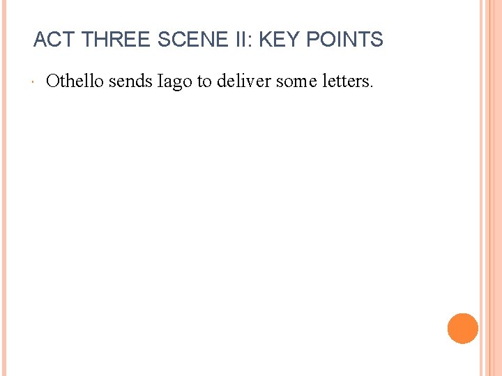 ACT THREE SCENE II: KEY POINTS Othello sends Iago to deliver some letters. 