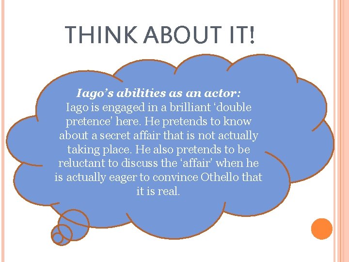 THINK ABOUT IT! Iago’s abilities as an actor: Iago is engaged in a brilliant