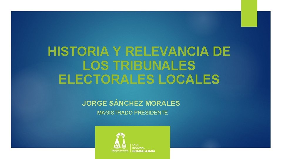 HISTORIA Y RELEVANCIA DE LOS TRIBUNALES ELECTORALES LOCALES JORGE SÁNCHEZ MORALES MAGISTRADO PRESIDENTE 