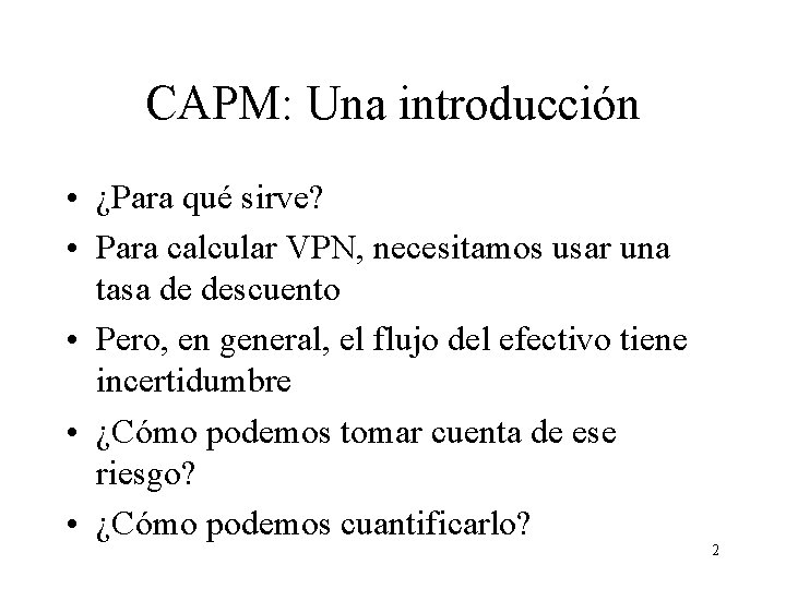 CAPM: Una introducción • ¿Para qué sirve? • Para calcular VPN, necesitamos usar una CAPM: Una introducción • ¿Para qué sirve? • Para calcular VPN, necesitamos usar una