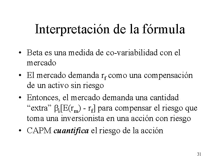 Interpretación de la fórmula • Beta es una medida de co-variabilidad con el mercado Interpretación de la fórmula • Beta es una medida de co-variabilidad con el mercado