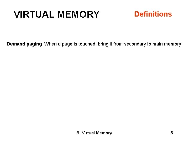 VIRTUAL MEMORY Definitions Demand paging When a page is touched, bring it from secondary