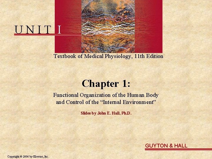 UNIT I Textbook of Medical Physiology, 11 th Edition Chapter 1: Functional Organization of