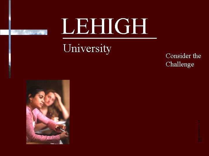 LEHIGH Consider the Challenge Images copyrighted by H. Scott Heist University 