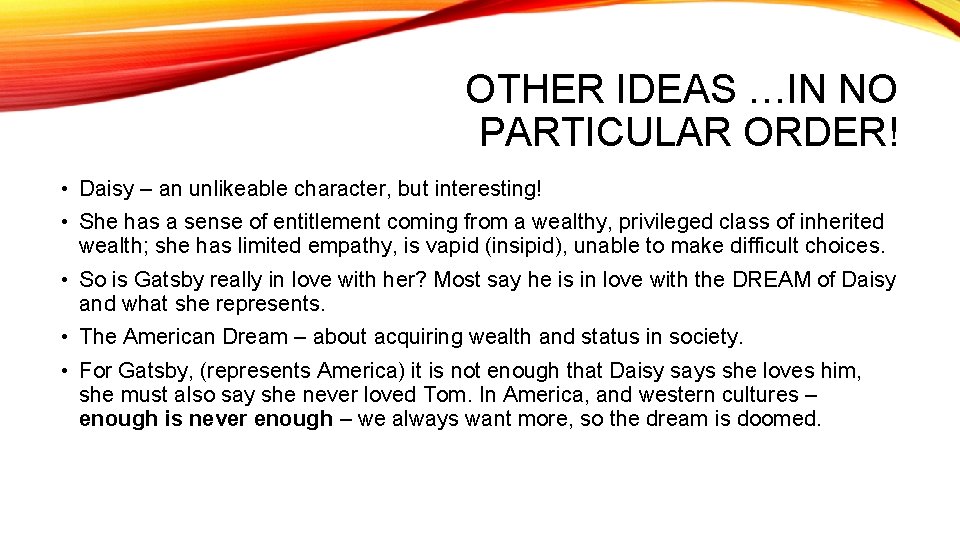 OTHER IDEAS …IN NO PARTICULAR ORDER! • Daisy – an unlikeable character, but interesting!