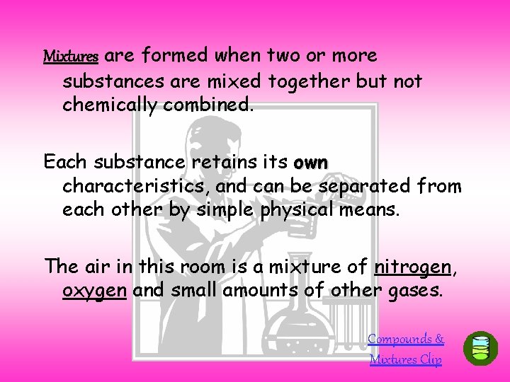Mixtures are formed when two or more substances are mixed together but not chemically