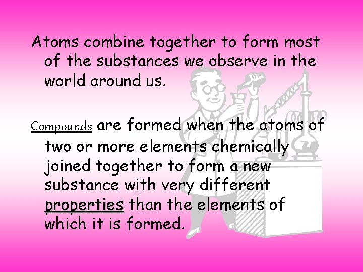 Atoms combine together to form most of the substances we observe in the world